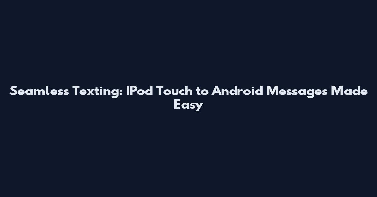 Seamless Texting: IPod Touch to Android Messages Made Easy