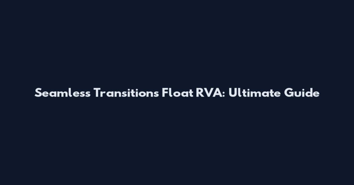 Seamless Transitions Float RVA: Ultimate Guide