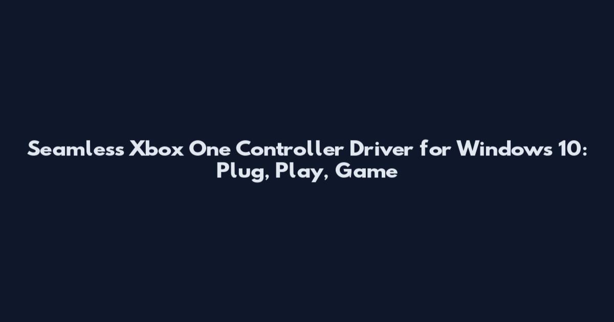Seamless Xbox One Controller Driver for Windows 10: Plug, Play, Game