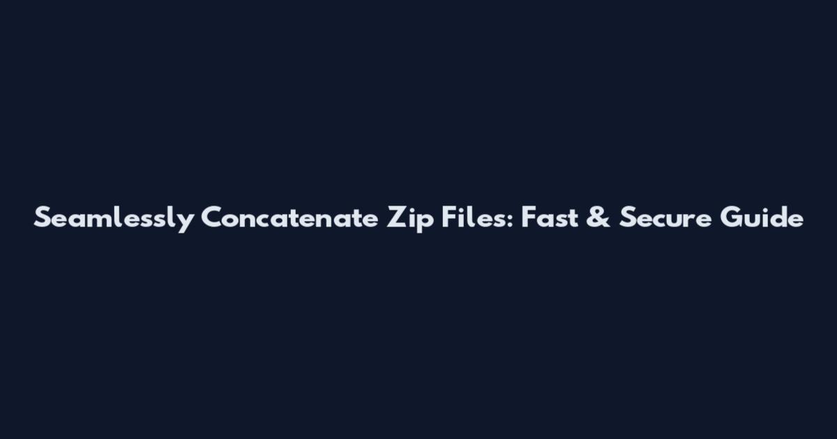 Seamlessly Concatenate Zip Files: Fast & Secure Guide