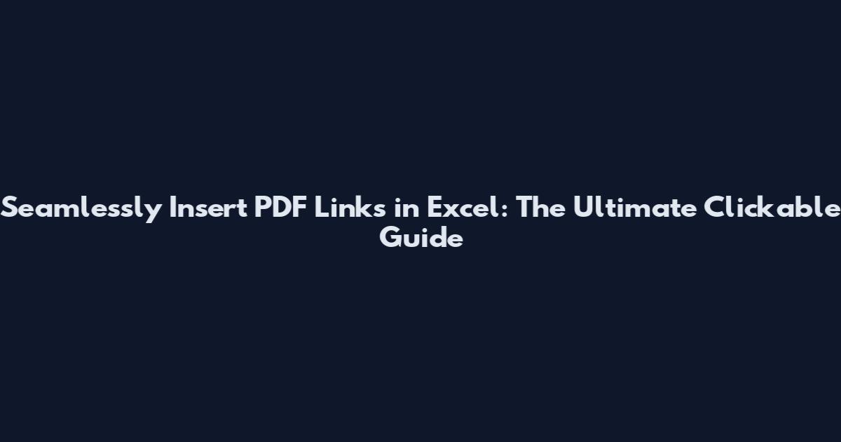 Seamlessly Insert PDF Links in Excel: The Ultimate Clickable Guide