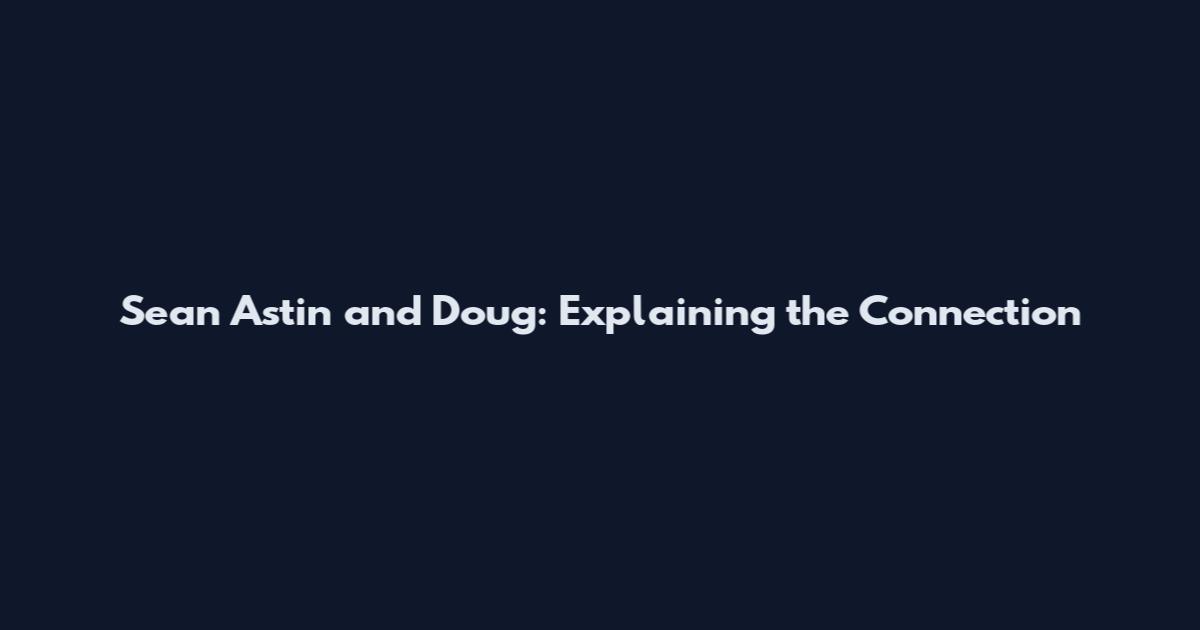 Sean Astin and Doug: Explaining the Connection