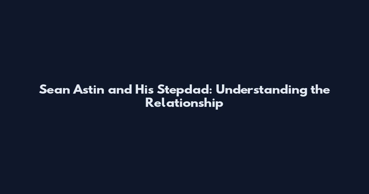 Sean Astin and His Stepdad: Understanding the Relationship