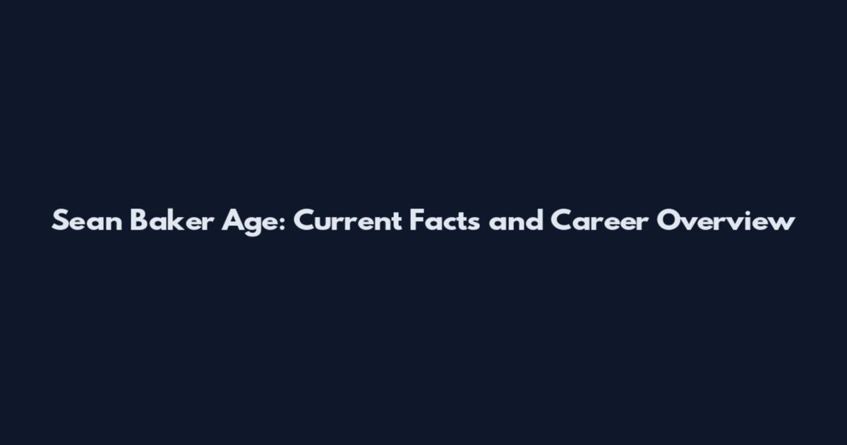 Sean Baker Age: Current Facts and Career Overview