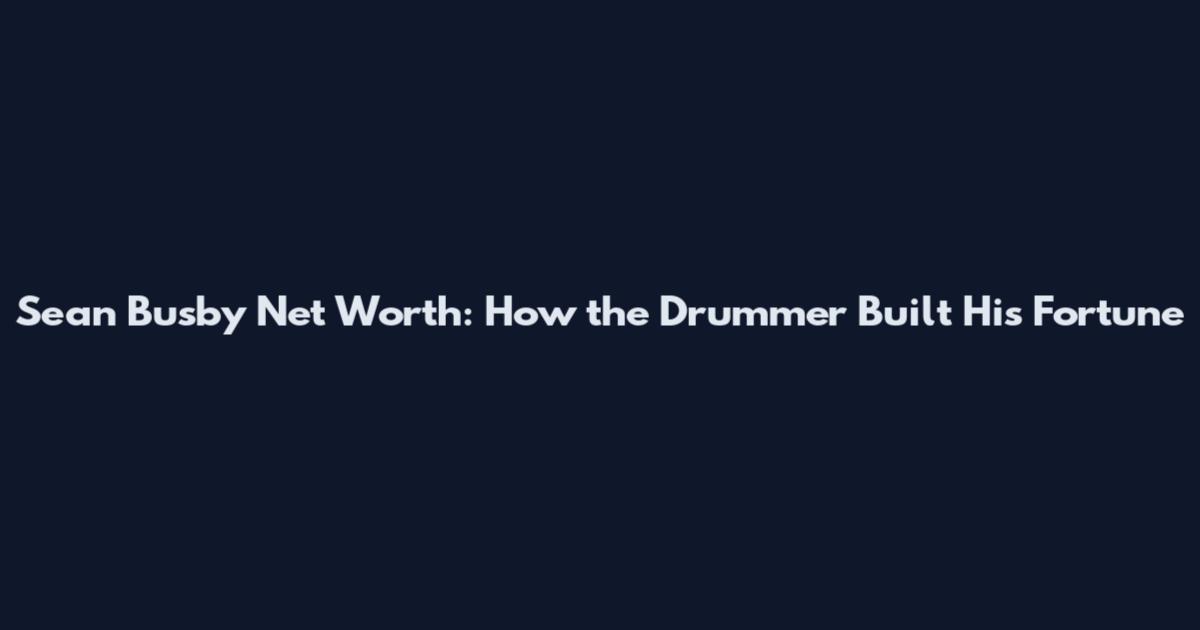 Sean Busby Net Worth: How the Drummer Built His Fortune
