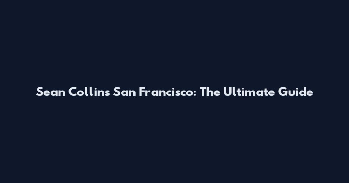 Sean Collins San Francisco: The Ultimate Guide