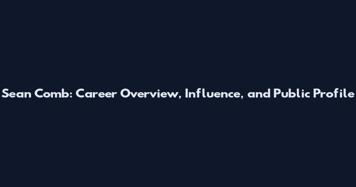 Sean Comb: Career Overview, Influence, and Public Profile