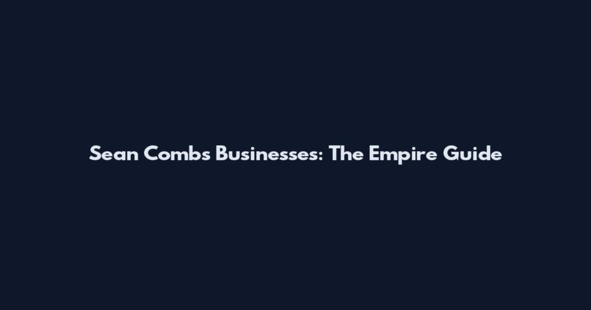 Sean Combs Businesses: The Empire Guide