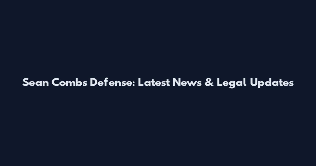Sean Combs Defense: Latest News & Legal Updates