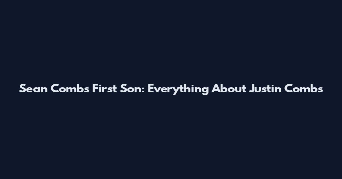Sean Combs First Son: Everything About Justin Combs