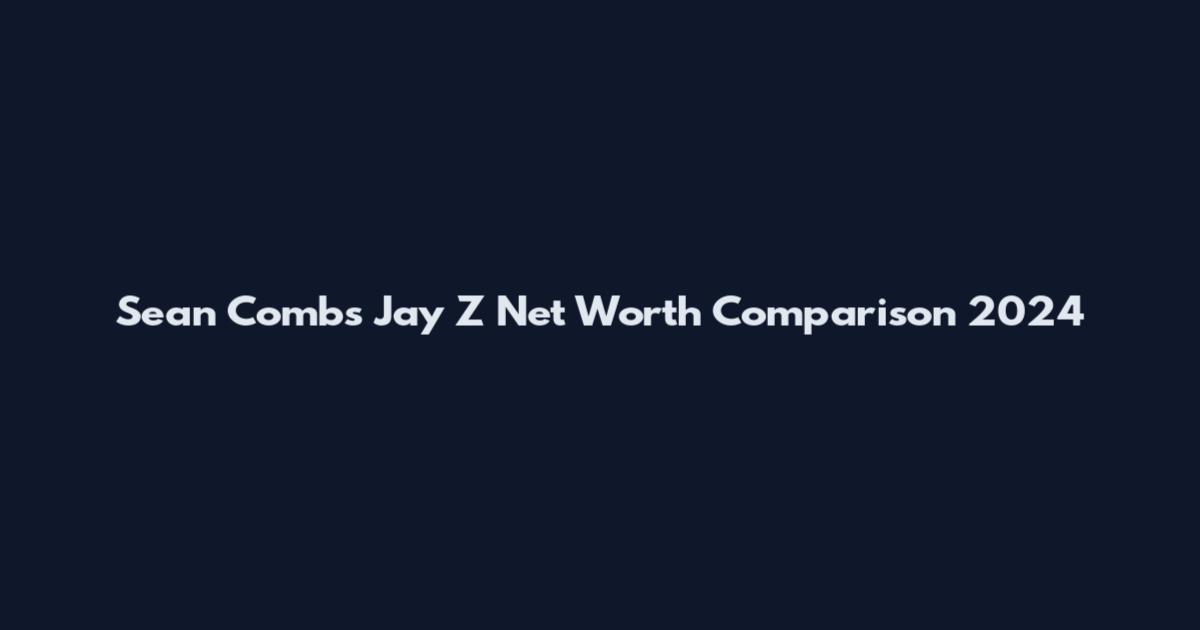 Sean Combs Jay Z Net Worth Comparison 2024