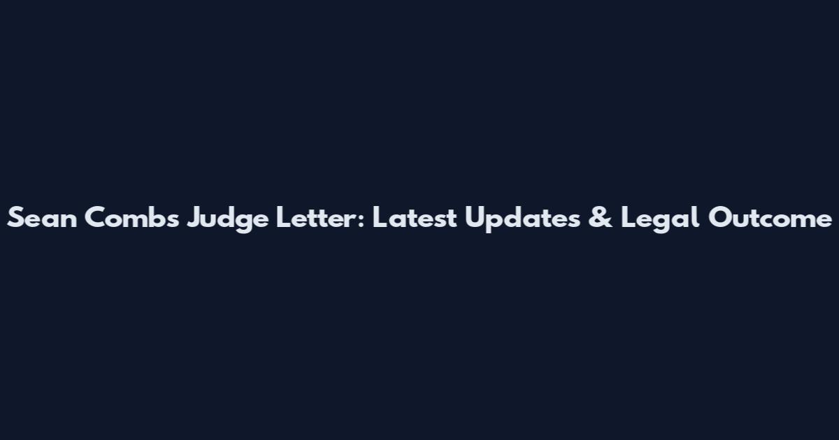 Sean Combs Judge Letter: Latest Updates & Legal Outcome