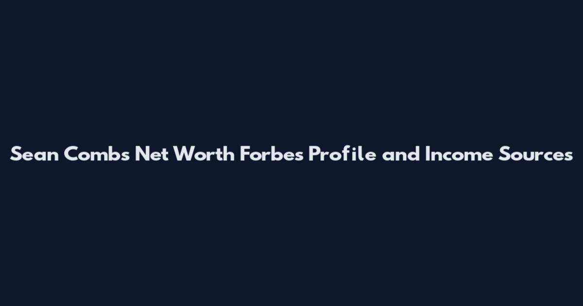 Sean Combs Net Worth Forbes Profile and Income Sources