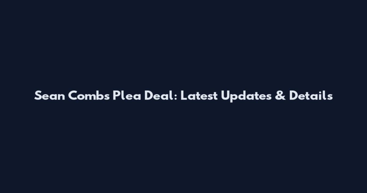 Sean Combs Plea Deal: Latest Updates & Details
