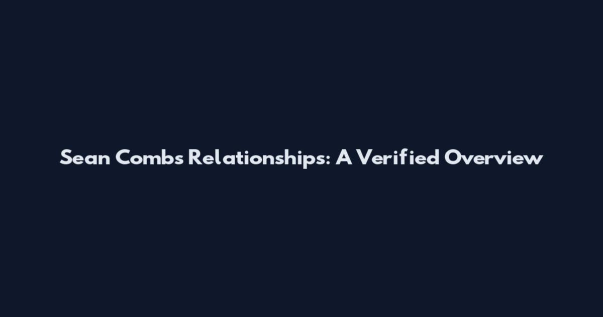 Sean Combs Relationships: A Verified Overview
