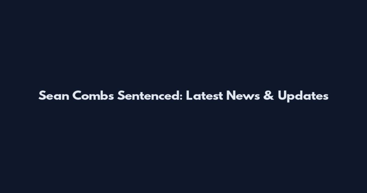 Sean Combs Sentenced: Latest News & Updates