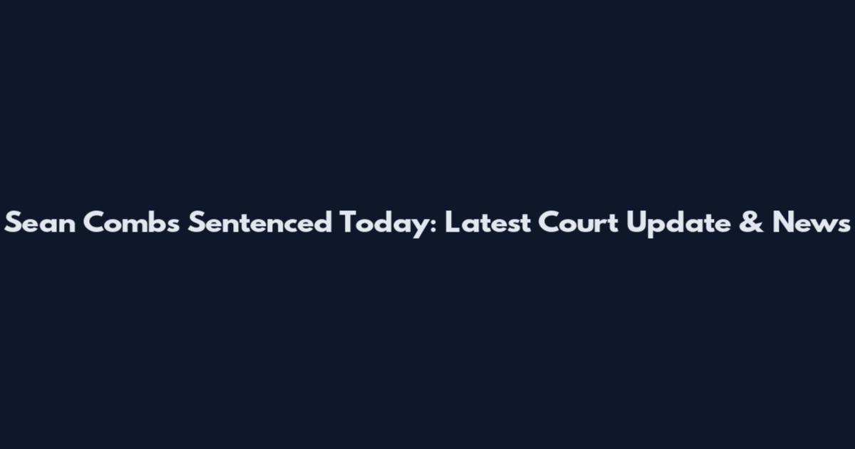 Sean Combs Sentenced Today: Latest Court Update & News