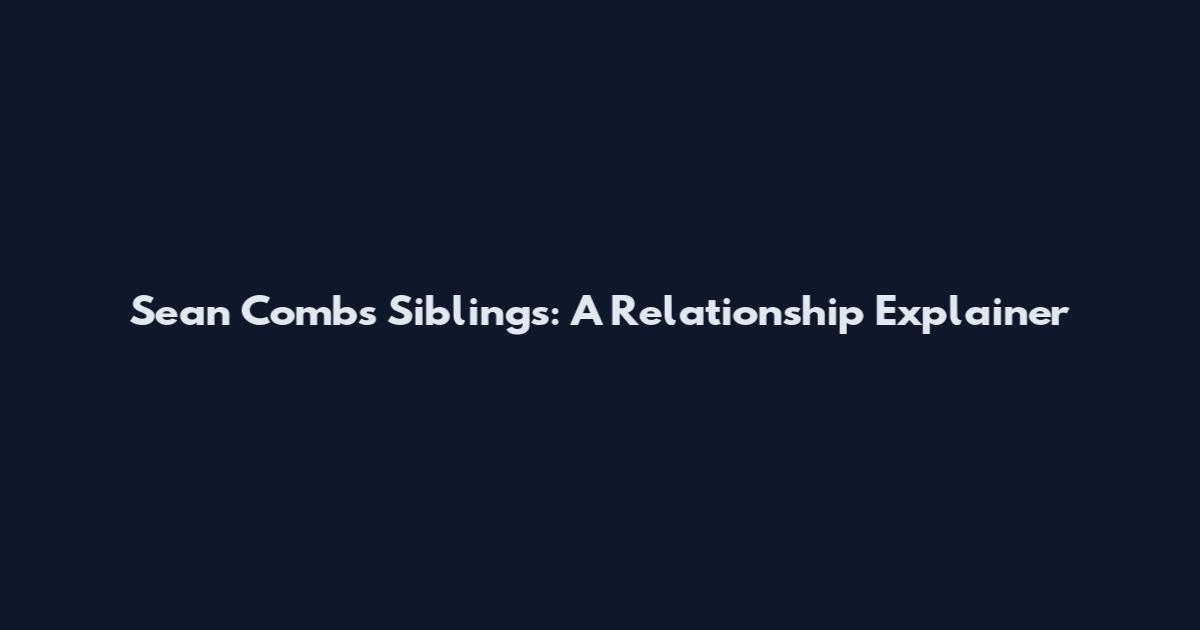 Sean Combs Siblings: A Relationship Explainer