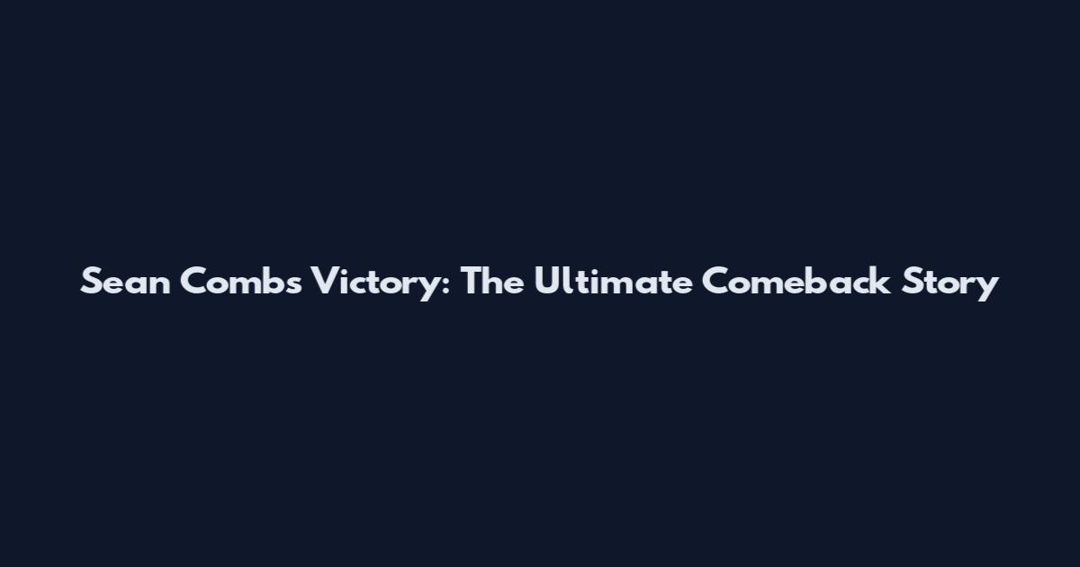 Sean Combs Victory: The Ultimate Comeback Story