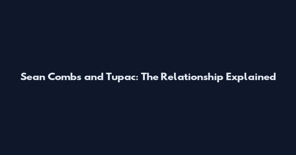 Sean Combs and Tupac: The Relationship Explained