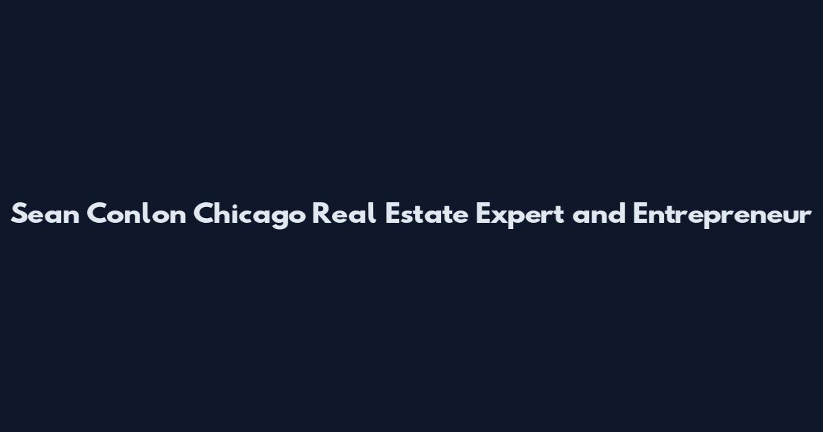 Sean Conlon Chicago Real Estate Expert and Entrepreneur