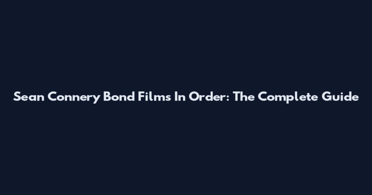 Sean Connery Bond Films In Order: The Complete Guide
