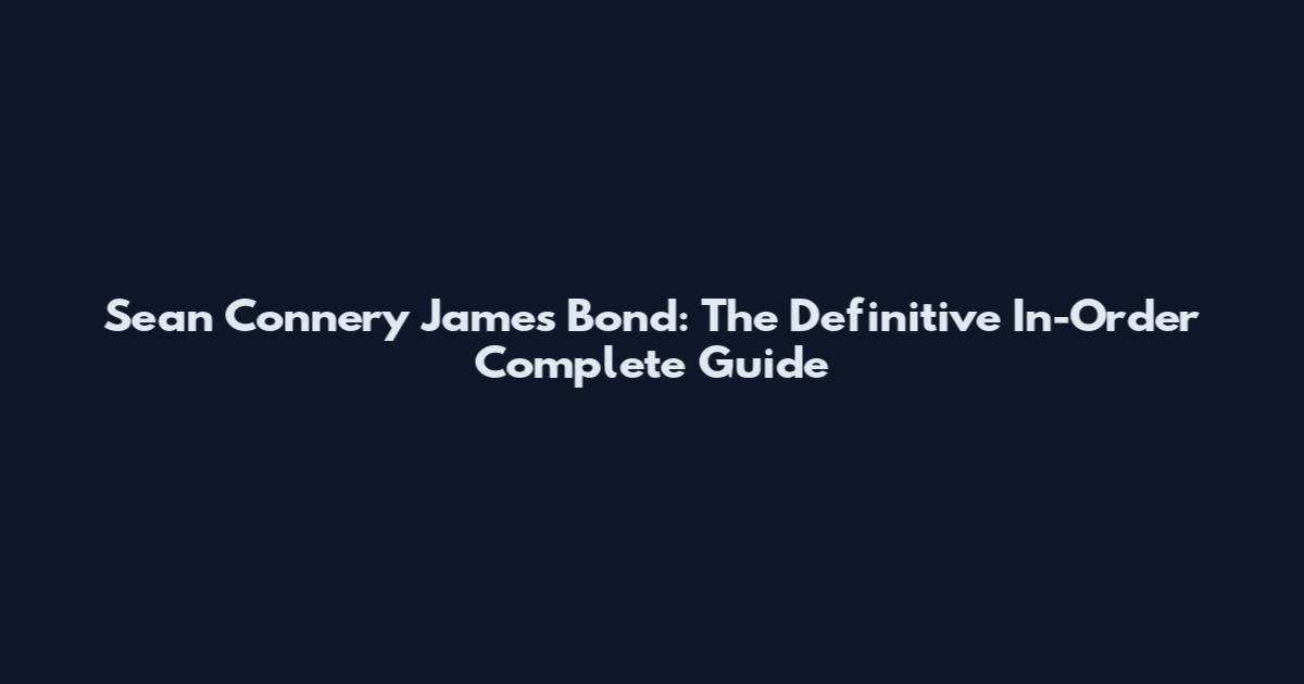 Sean Connery James Bond: The Definitive In-Order Complete Guide