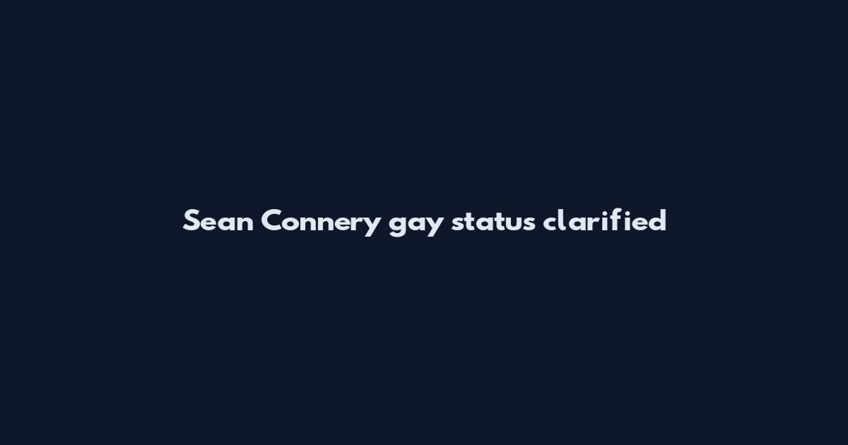 Sean Connery gay status clarified
