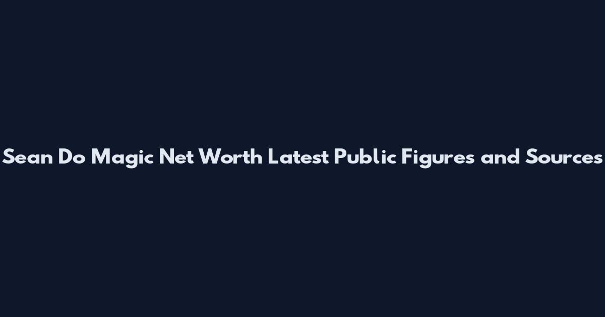 Sean Do Magic Net Worth Latest Public Figures and Sources