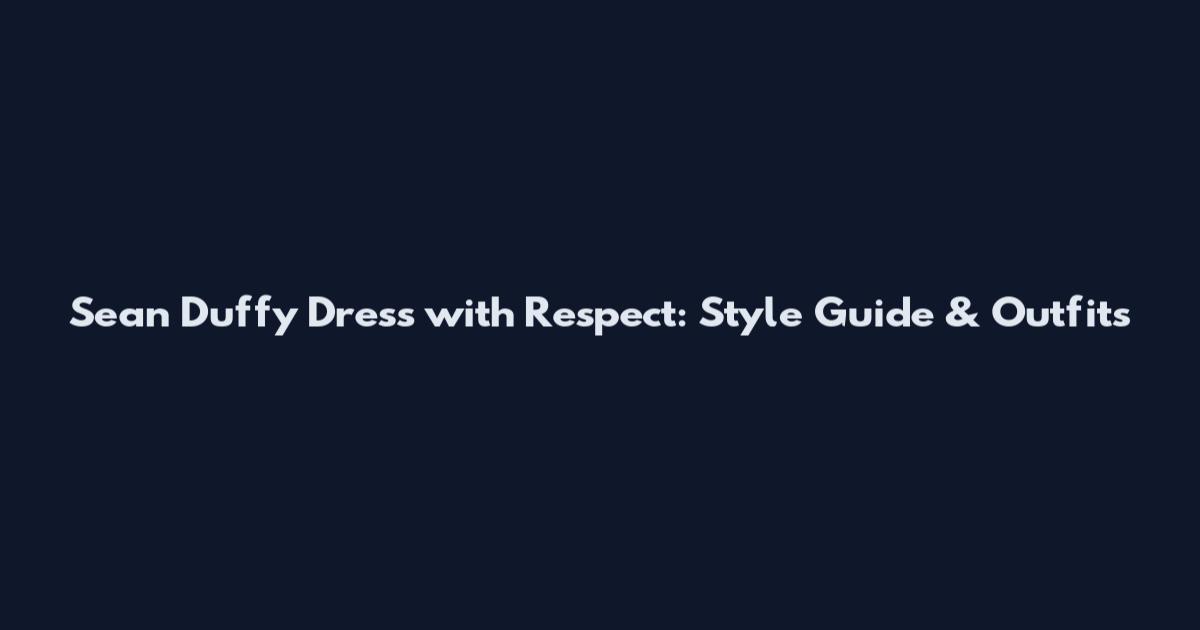 Sean Duffy Dress with Respect: Style Guide & Outfits
