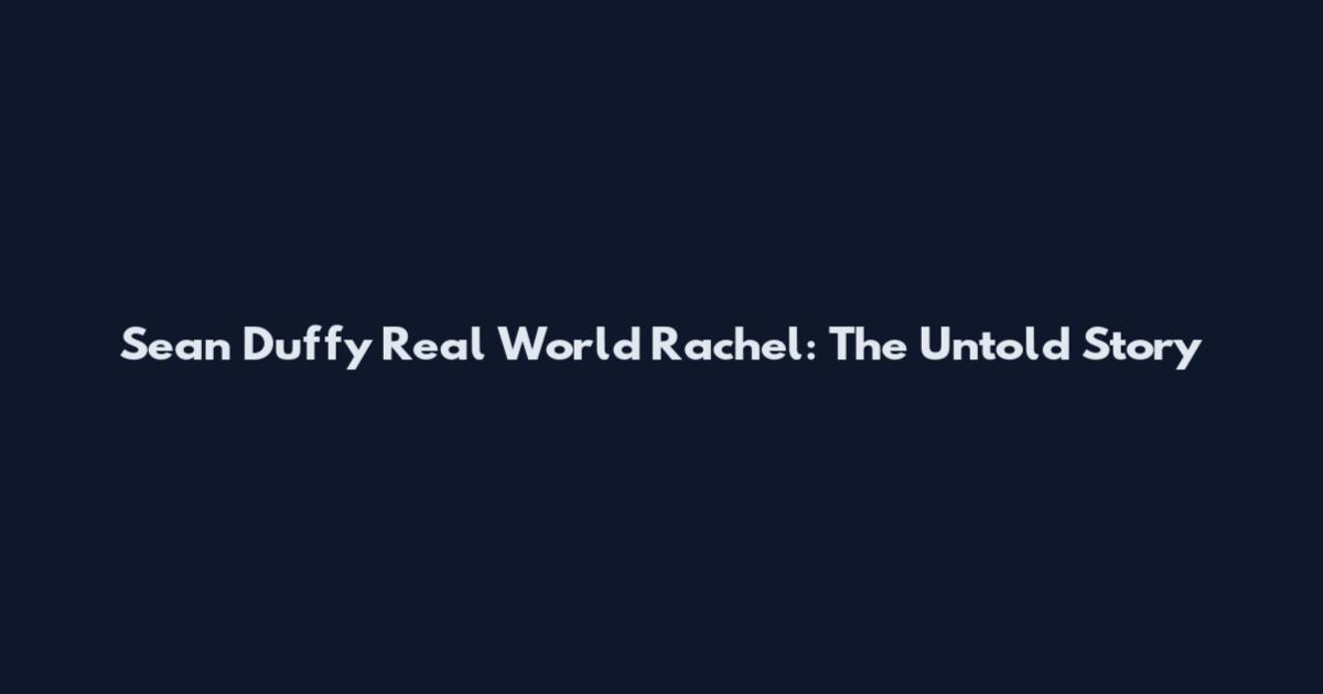 Sean Duffy Real World Rachel: The Untold Story