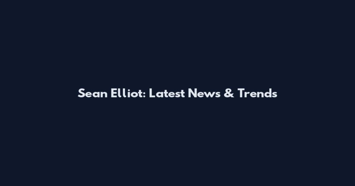 Sean Elliot: Latest News & Trends