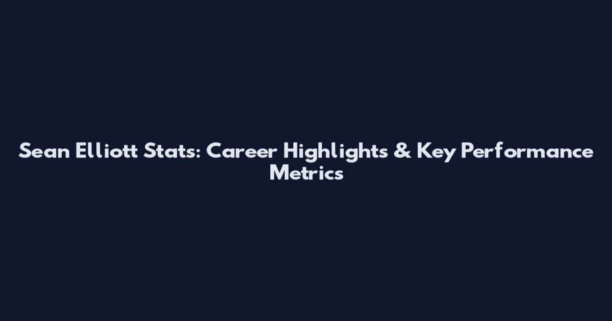 Sean Elliott Stats: Career Highlights & Key Performance Metrics
