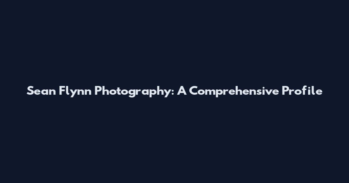Sean Flynn Photography: A Comprehensive Profile