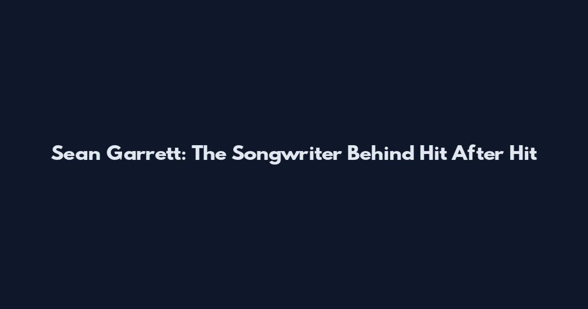 Sean Garrett: The Songwriter Behind Hit After Hit