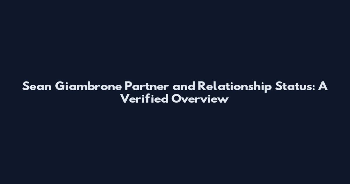 Sean Giambrone Partner and Relationship Status: A Verified Overview