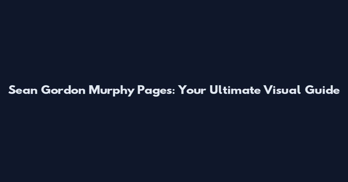 Sean Gordon Murphy Pages: Your Ultimate Visual Guide
