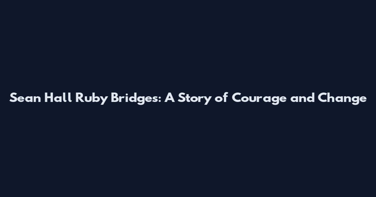 Sean Hall Ruby Bridges: A Story of Courage and Change