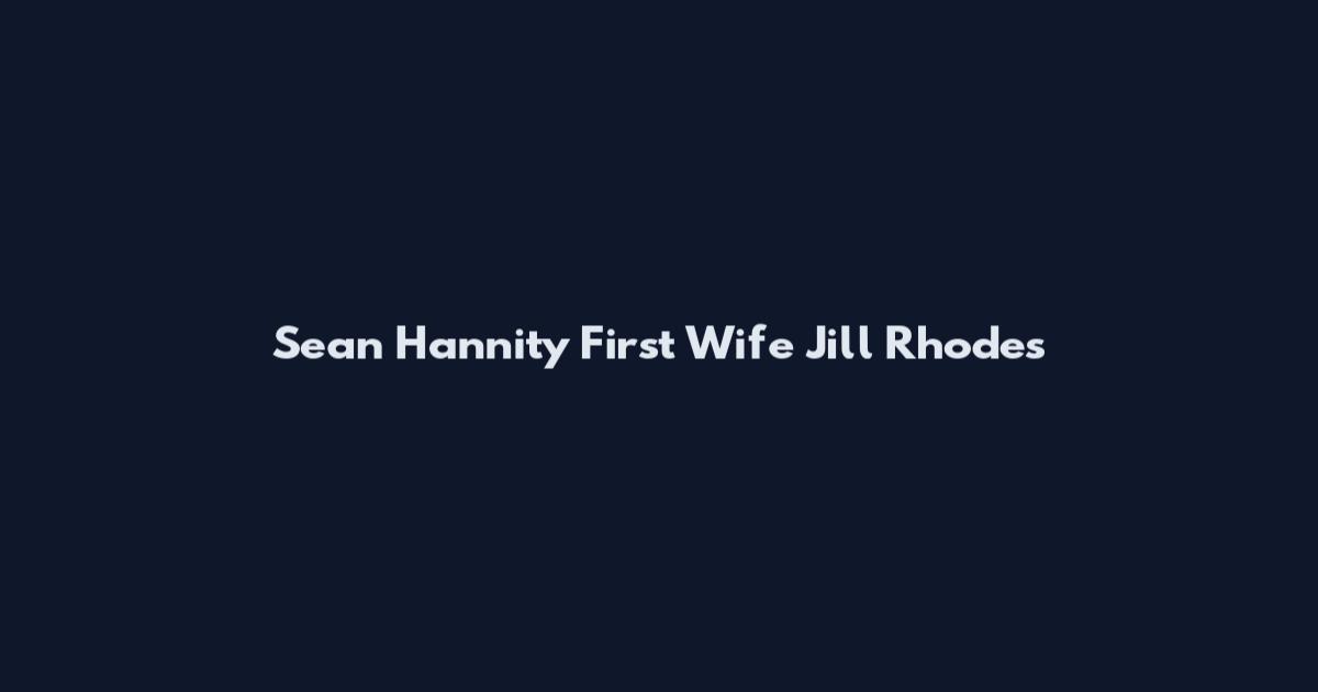 Sean Hannity First Wife Jill Rhodes