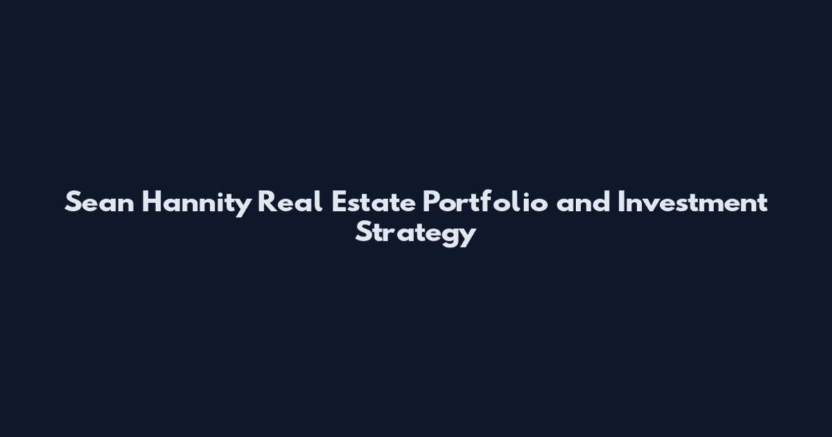 Sean Hannity Real Estate Portfolio and Investment Strategy