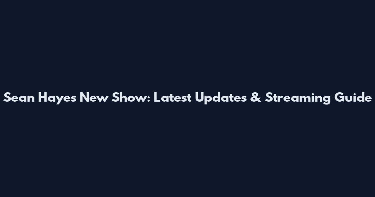 Sean Hayes New Show: Latest Updates & Streaming Guide