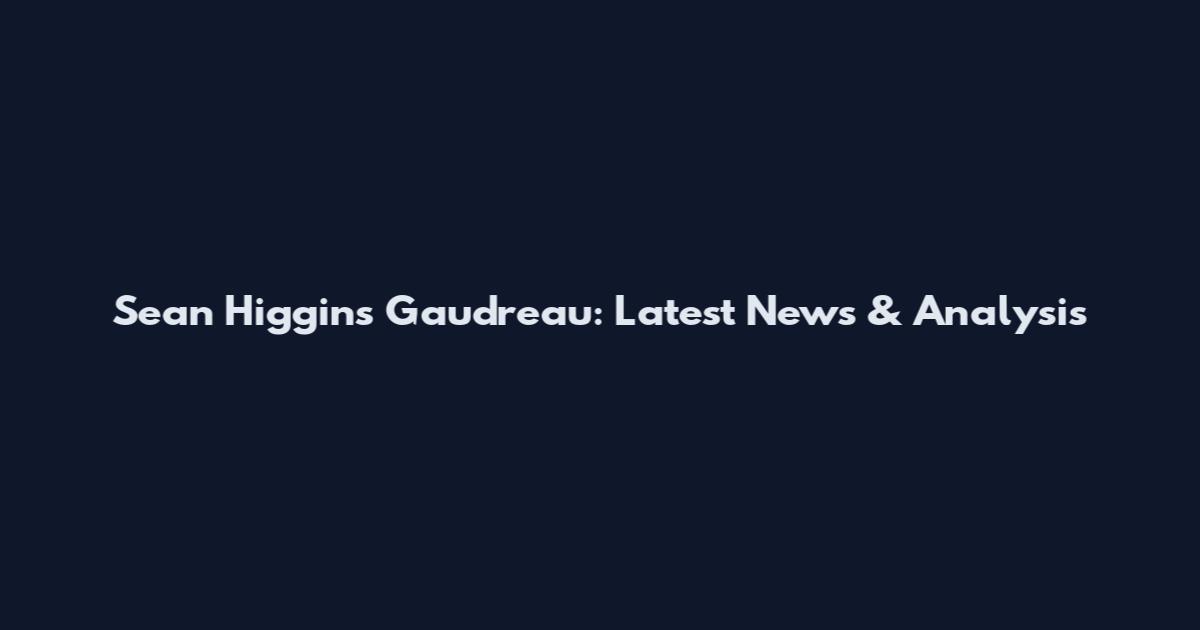 Sean Higgins Gaudreau: Latest News & Analysis