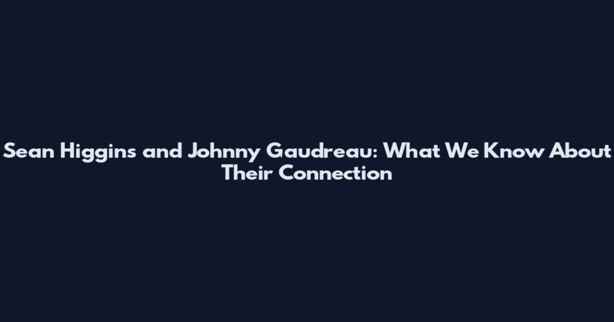 Sean Higgins and Johnny Gaudreau: What We Know About Their Connection