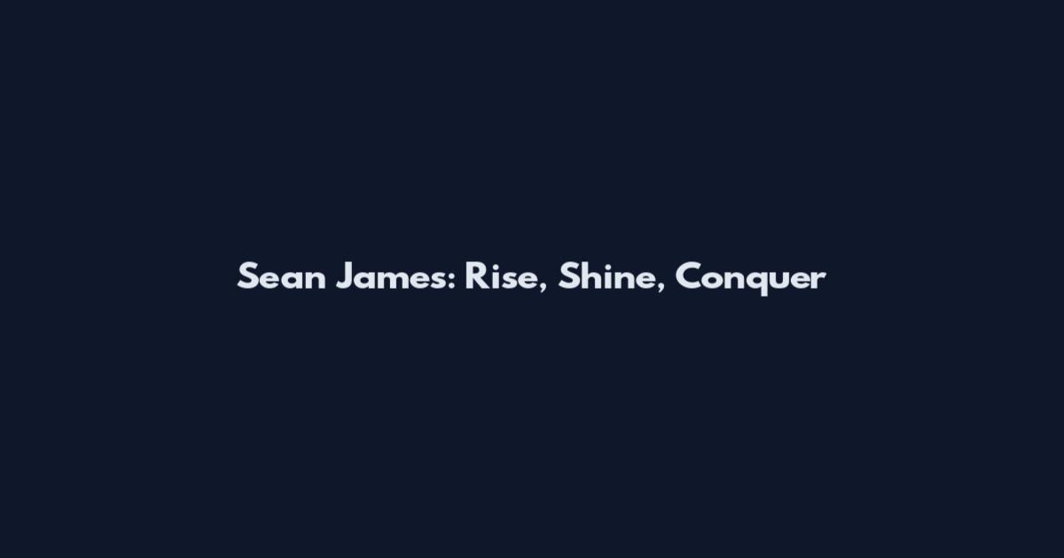 Sean James: Rise, Shine, Conquer