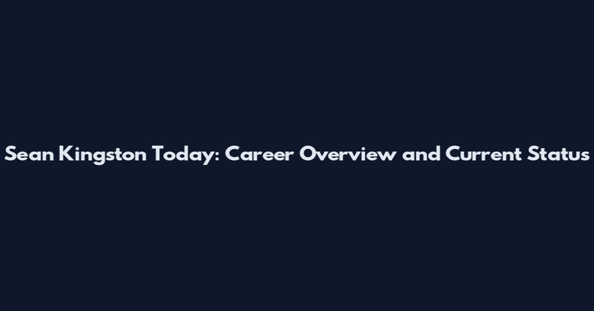 Sean Kingston Today: Career Overview and Current Status