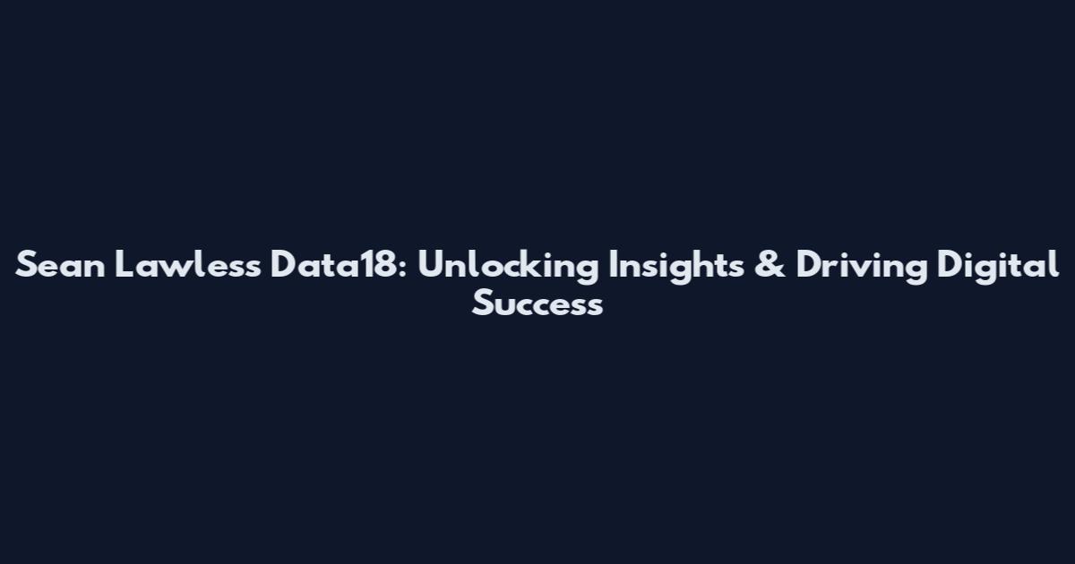 Sean Lawless Data18: Unlocking Insights & Driving Digital Success