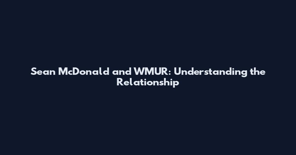 Sean McDonald and WMUR: Understanding the Relationship
