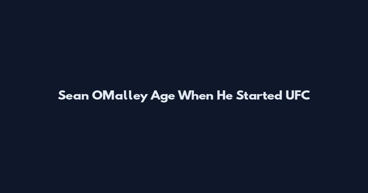 Sean O'Malley Age When He Started UFC