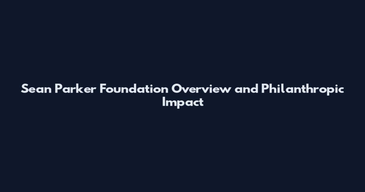 Sean Parker Foundation Overview and Philanthropic Impact