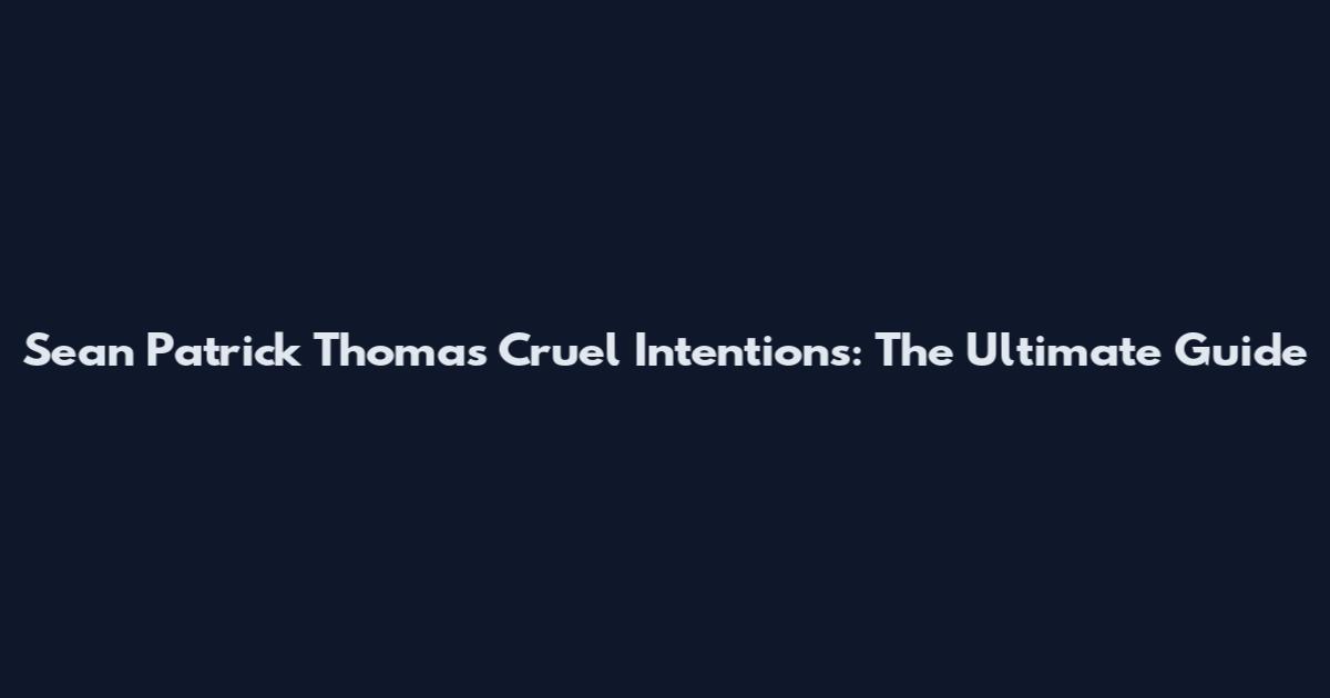 Sean Patrick Thomas Cruel Intentions: The Ultimate Guide